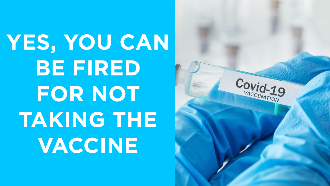 Yes, you can be fired for not taking the vaccine...but you can also be fired for ANY other reason.