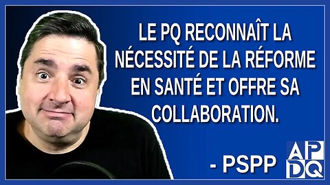 Le PQ veut collaborer pour que la réforme en santé fonctionne. Dit PSPP