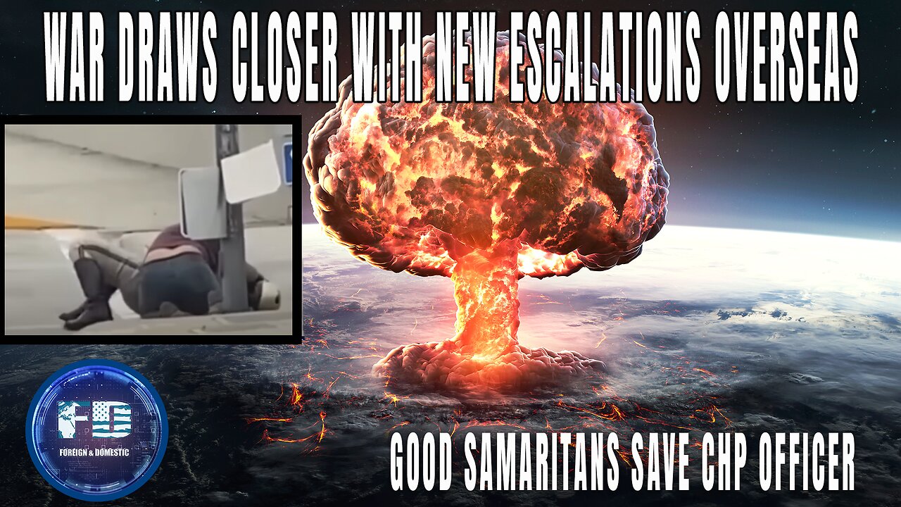 New Escalations Overseas Bring WW3 Closer | Good Samaritans Step In, Help CHP Officer Losing A Fight | Foreign & Domestic with Drew Berquist & Ray Dietrich