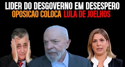 OPOSIÇÃO COLOCA LULA DE JOELHOS E LIDER SE DESESPERA