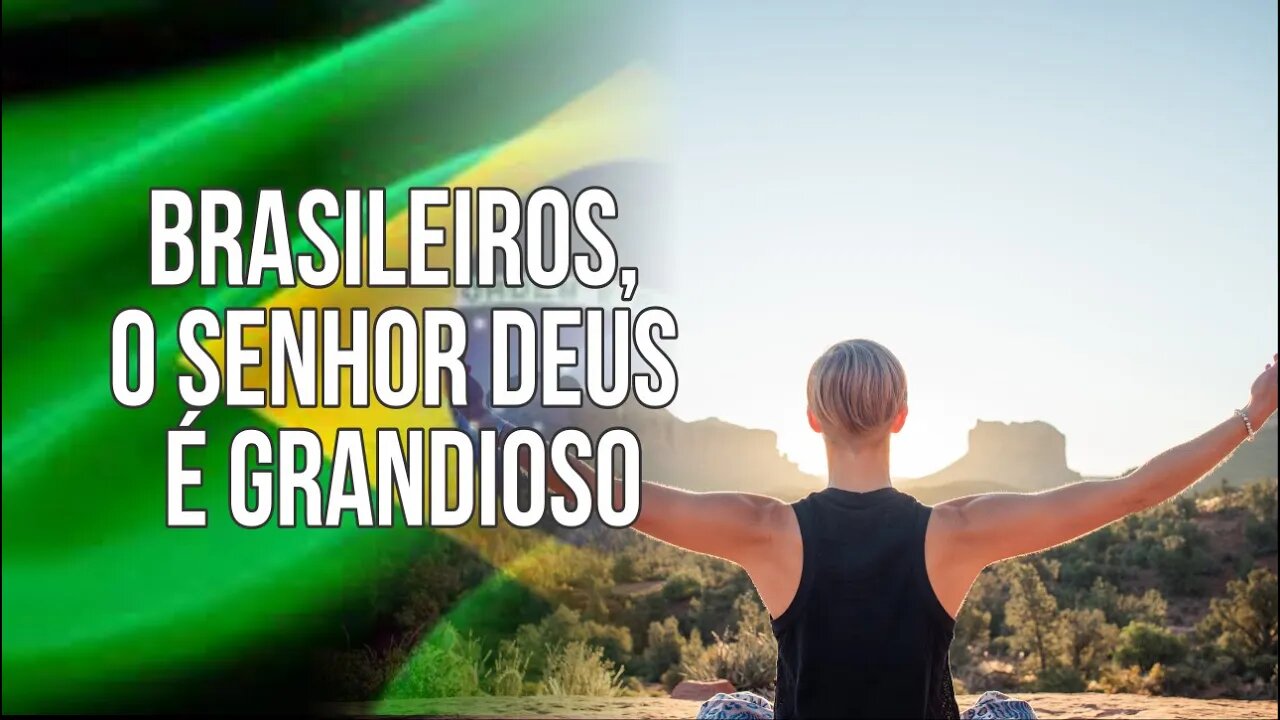 BRASILEIROS, O SENHOR DEUS É GRANDIOSO