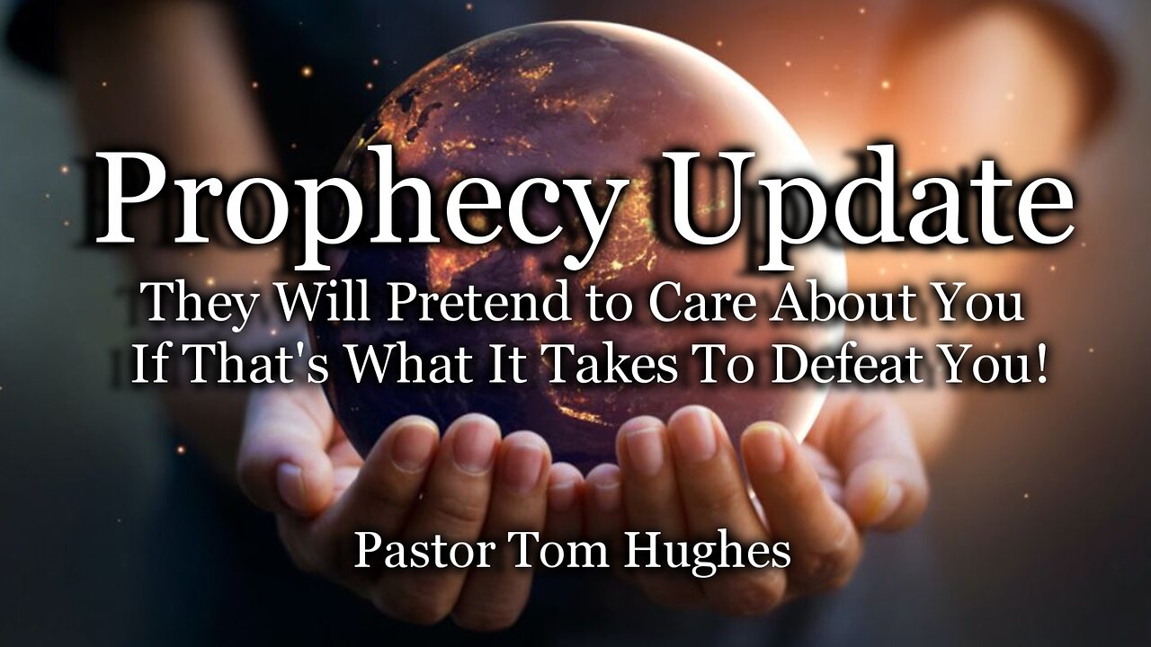 Prophecy Update: They Will Pretend to Care About You If That’s What It Takes To Defeat You!