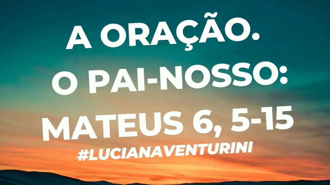 Mateus 6, 5-15 - A oração. O pai-nosso #lucianaventurini #desenvolvimentopessoal #evangelhodemateus