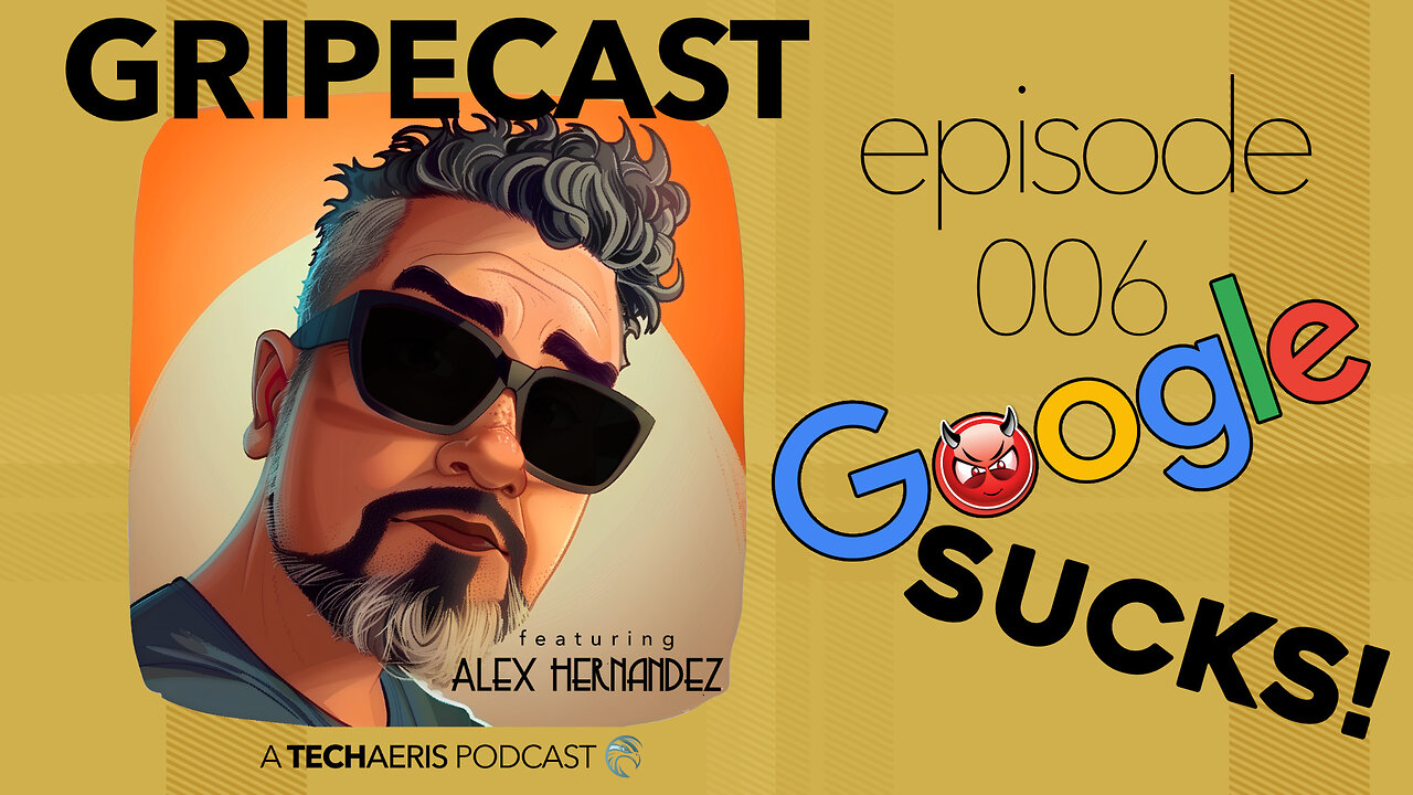 GripeCast Episode 006 — Google Sucks | The Google Search Algorithm Saga Continues