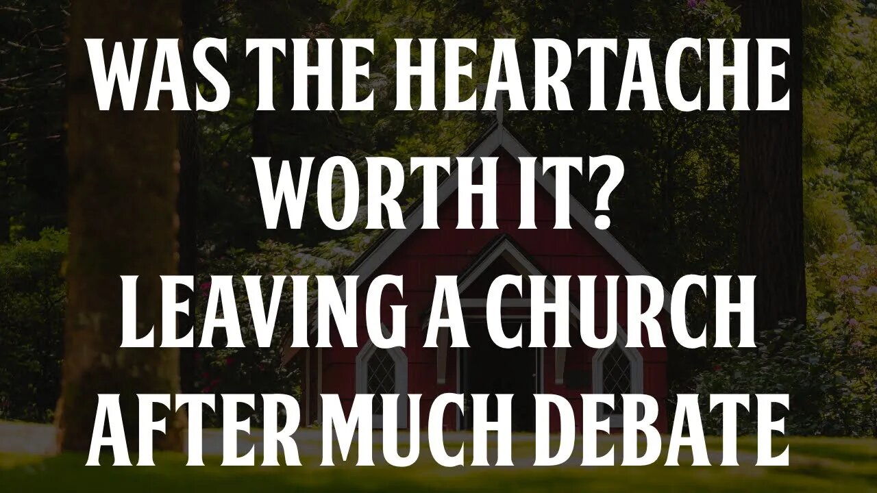 Was the Heartache Worth it? Leaving a Church After Much Debate