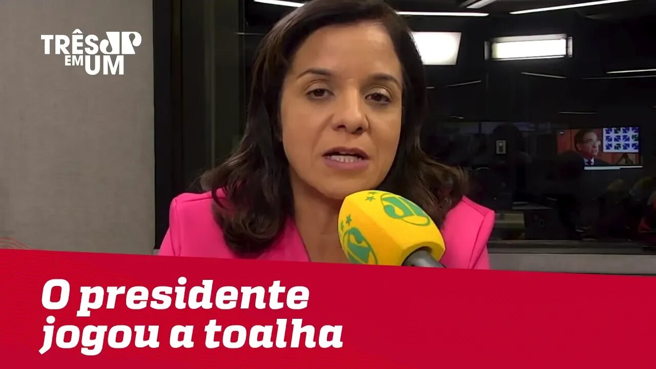 Vera Magalhães: "É uma irresponsabilidade absoluta de um presidente que jogou a toalha"