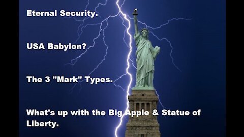 Eternal Security. USA Babylon? The 3 "Mark" Types. What's up with the Big Apple & Statue of Liberty?