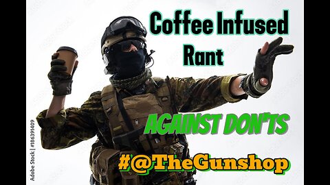 Gunshop Caffeinated Rant of Do's