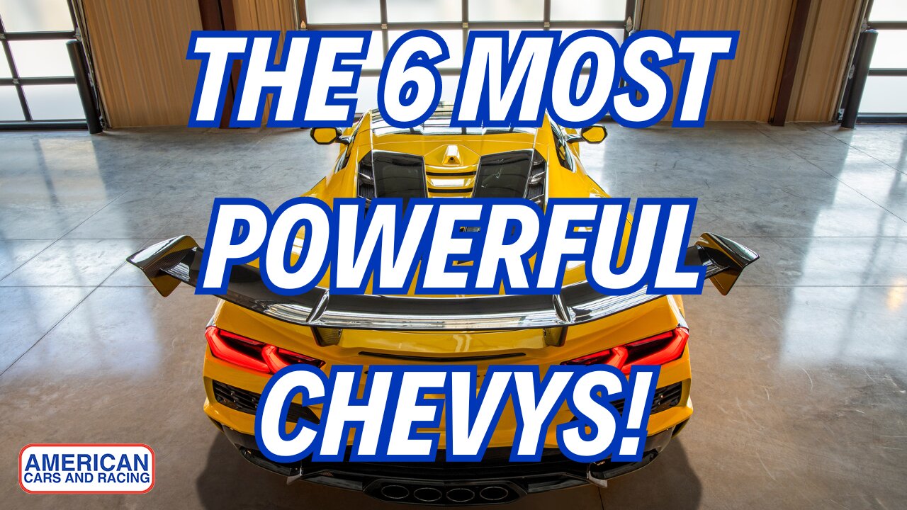 The 6 Most Powerful Chevrolets In History