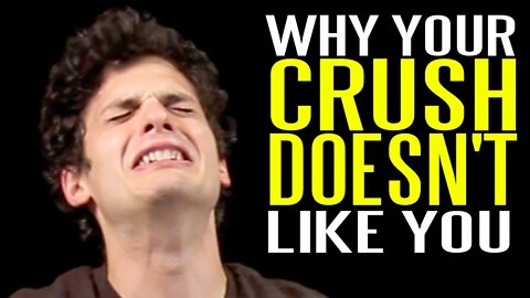 Why Your Crush Doesn't Like You