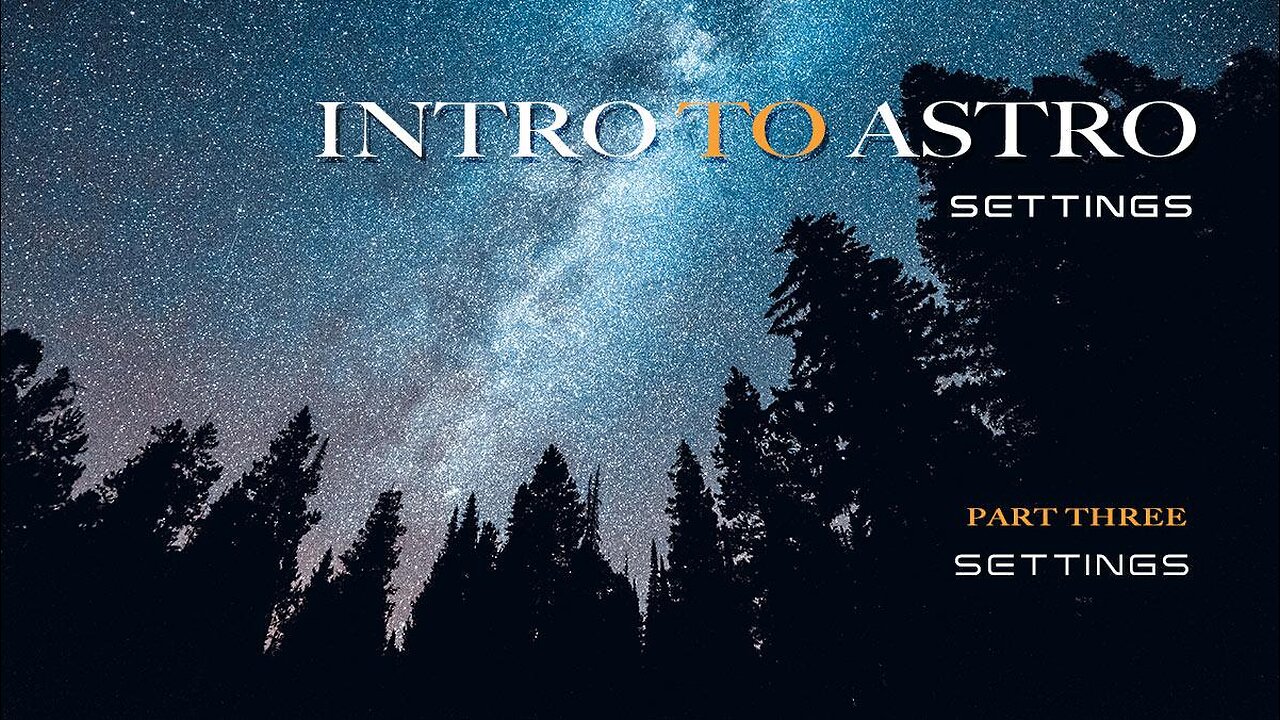 Intro to Astro - Camera Settings / Pt 3 of 4