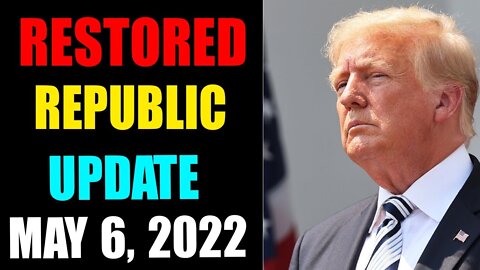 RESTORED REPUBLIC VIA A GCR: HUGE UPDATE AS OF FRIDAY MAY 6, 2022 - TRUMP NEWS