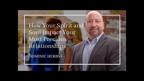 How Your Spirit and Soul Impact Your Most Precious Relationships