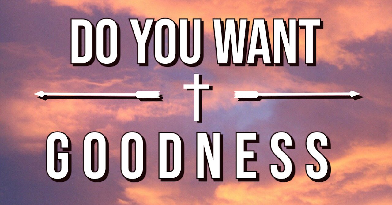 Do You Want Goodness?