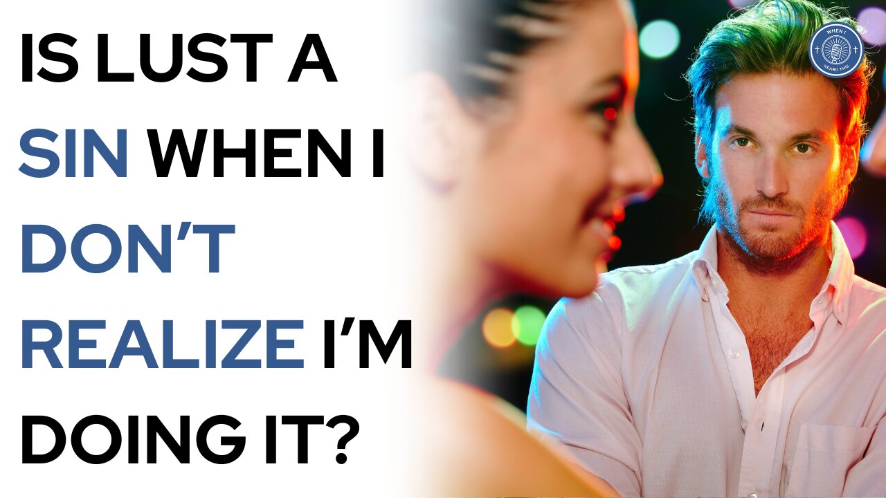 Is lust a sin when I don't realize I'm doing it?
