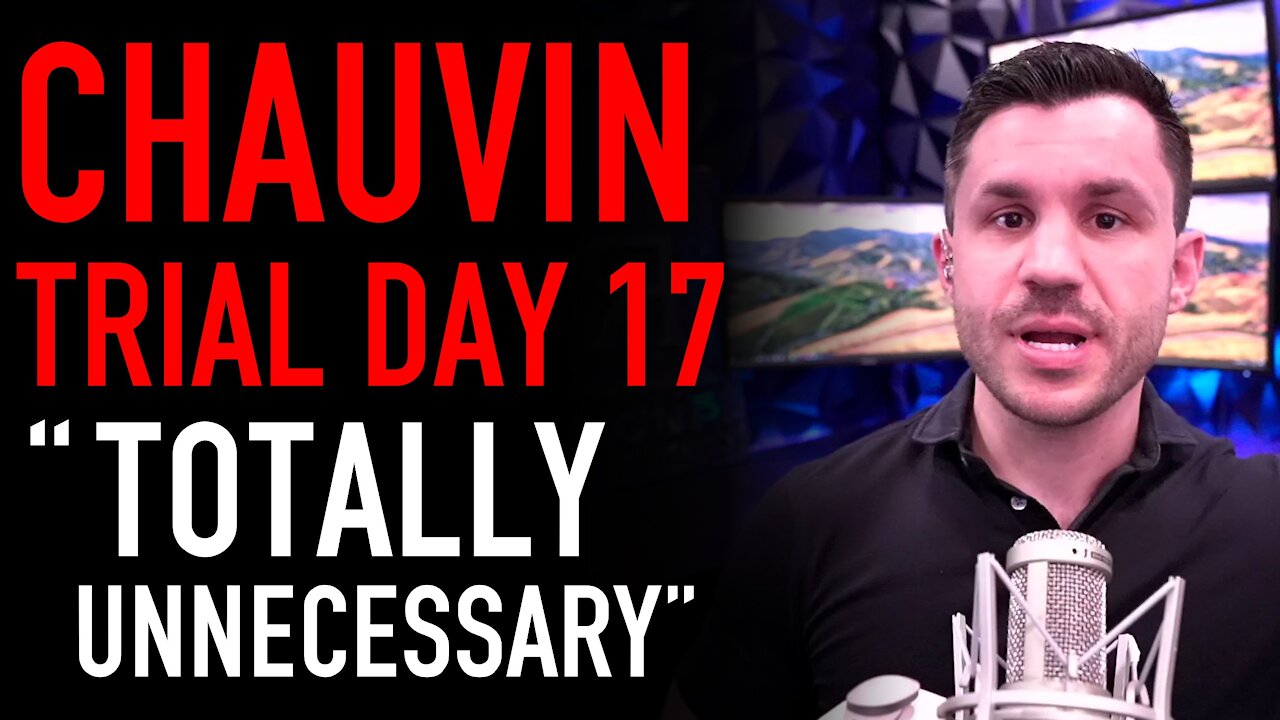 Chauvin Trial Day 17 Analysis: “Totally Unnecessary” but “Possibly”