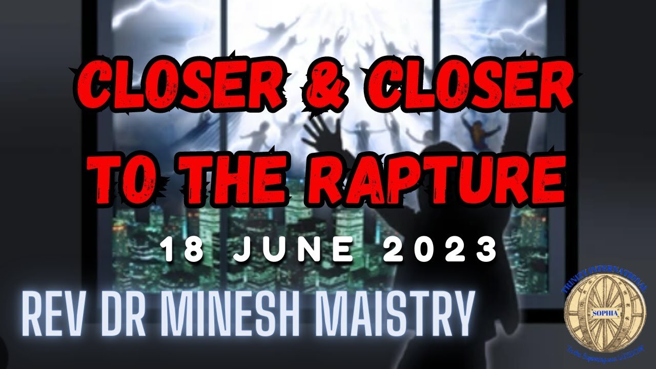 CLOSER & CLOSER TO THE RAPTURE (Sermon: 18 June 2023) - Rev Dr Minesh Maistry