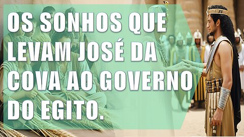 José filho de Jacó, o sonhador que vai da cova a governador de todo Egito. Parte 17.