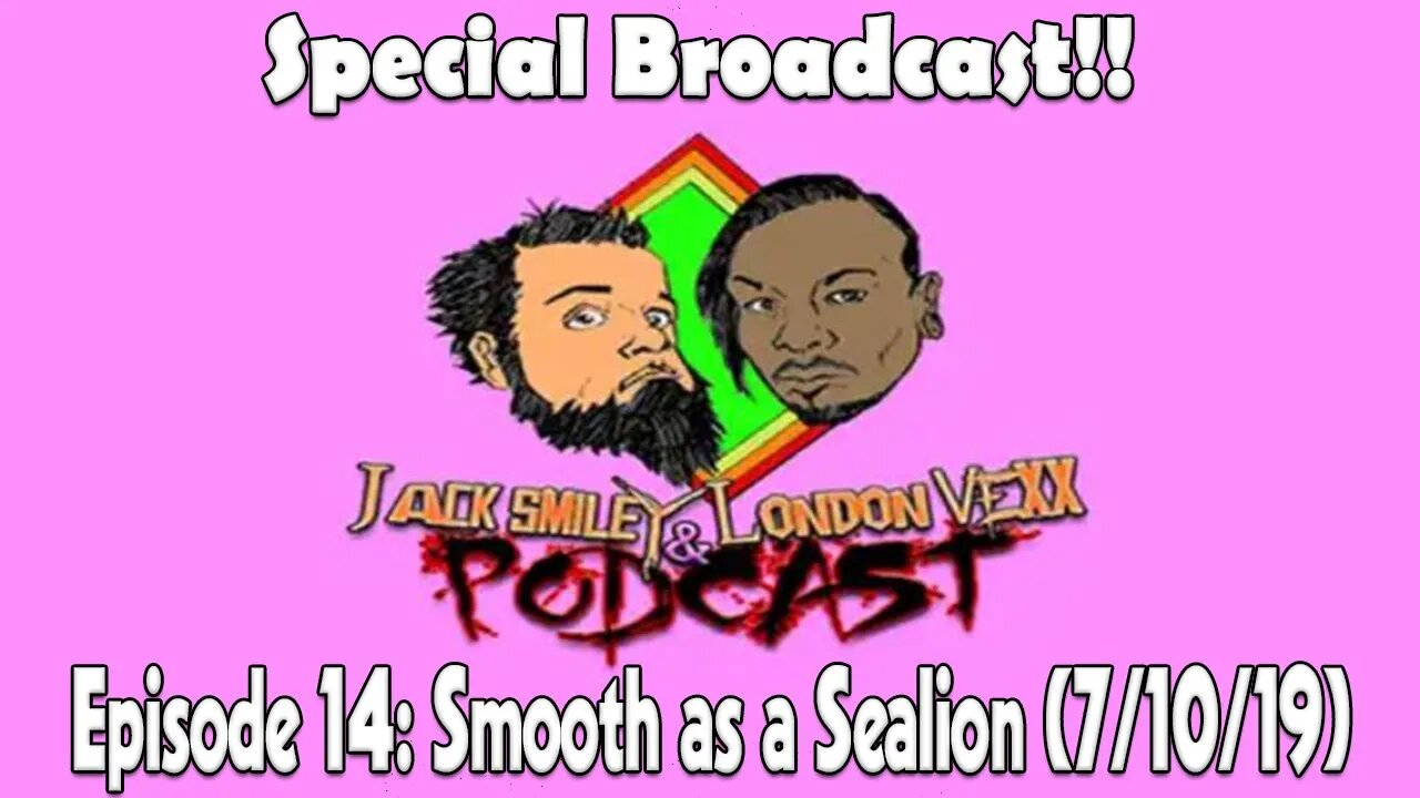 14 - Smooth as a Sea Lion: The Jack Smiley & London Vexx Podcast (7/10/19)