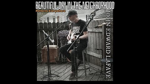 BEAUTIFUL DAY IN THE NEIGHBORHOOD / John Edward LaFave / Patterns Everywhere (Live)