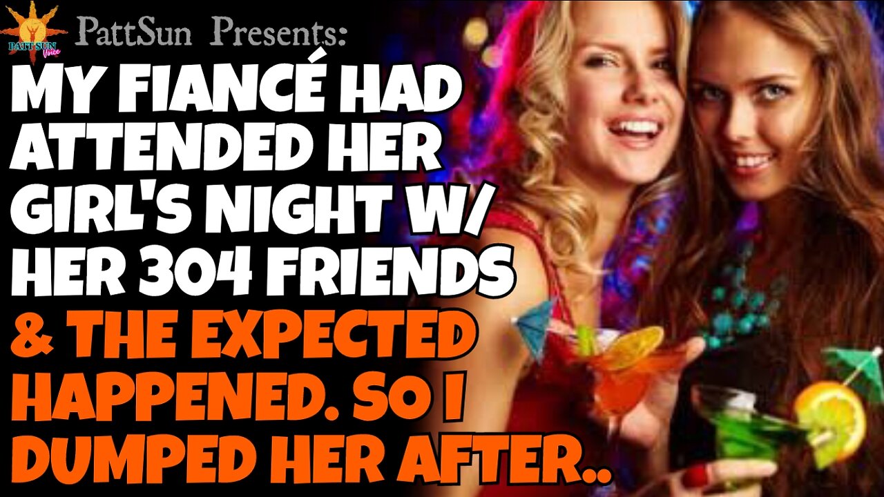 CHEATING FIANCÉ went to a girl's night out w/ her 304 friends & did the expected, so I dumped her