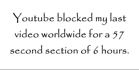 Youtube blocked my last video worldwide for a 57 second section of 6 hours.