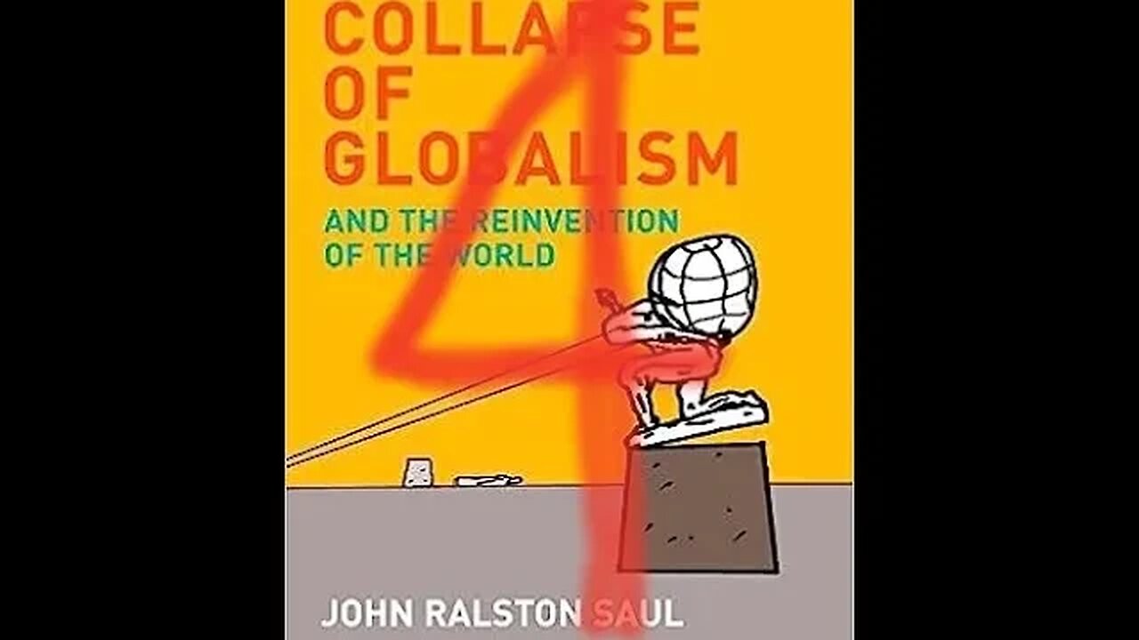 The Collapse of Globalism - John Ralston Saul - Review - Part 4