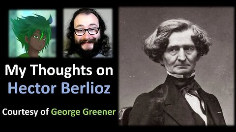 My Thoughts on Hector Berlioz (Courtesy of George Greener)