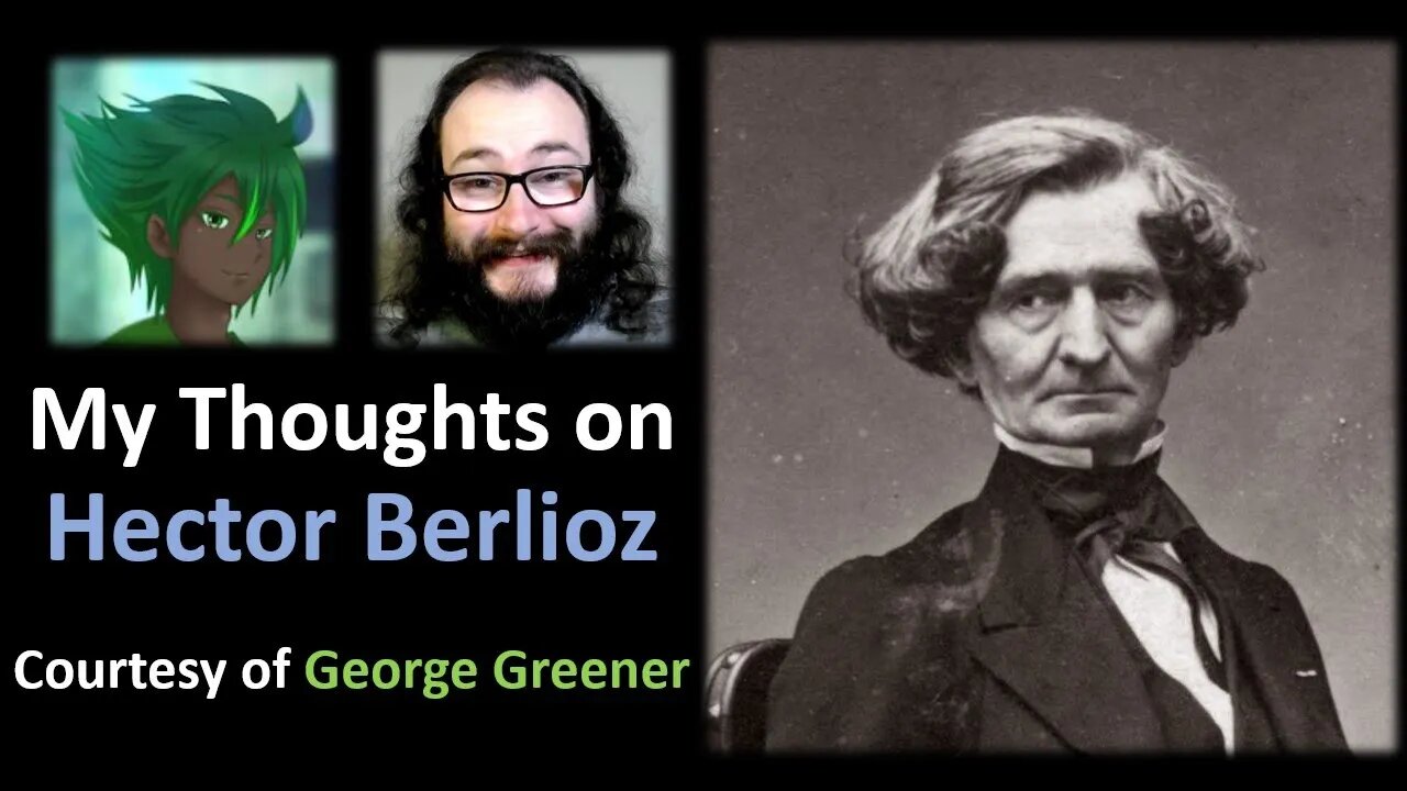 My Thoughts on Hector Berlioz (Courtesy of George Greener)