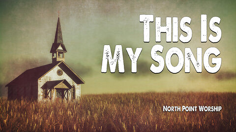This Is My Song | North Point Worship (Worship Lyric Video)