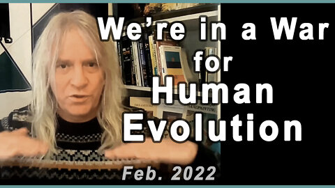 We are in a War for Human Evolution Itself.