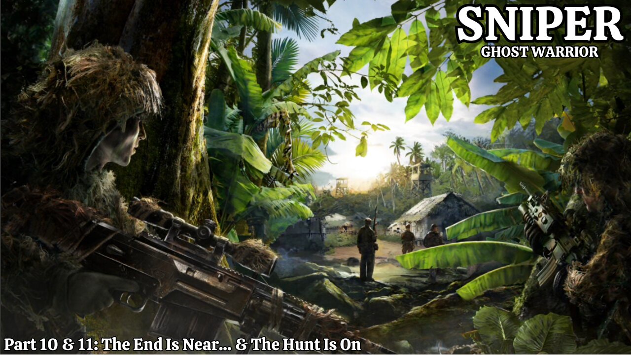 Sniper: Ghost Warrior - Part 10 & 11 - The End Is Near... & The Hunt Is On