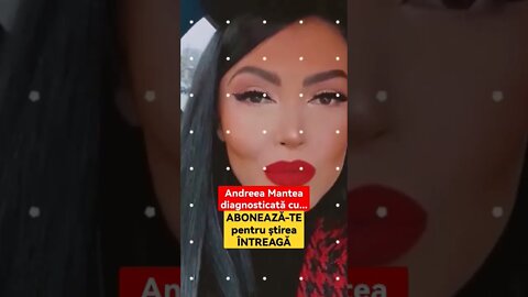 Andreea Mantea diagnosticată cu... - 1