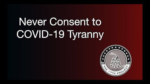 NEVER CONSENT TO COVID-19 FASCIST TYRANNY