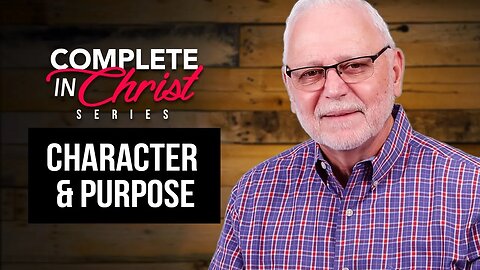 Complete In Christ Series – Character and Purpose