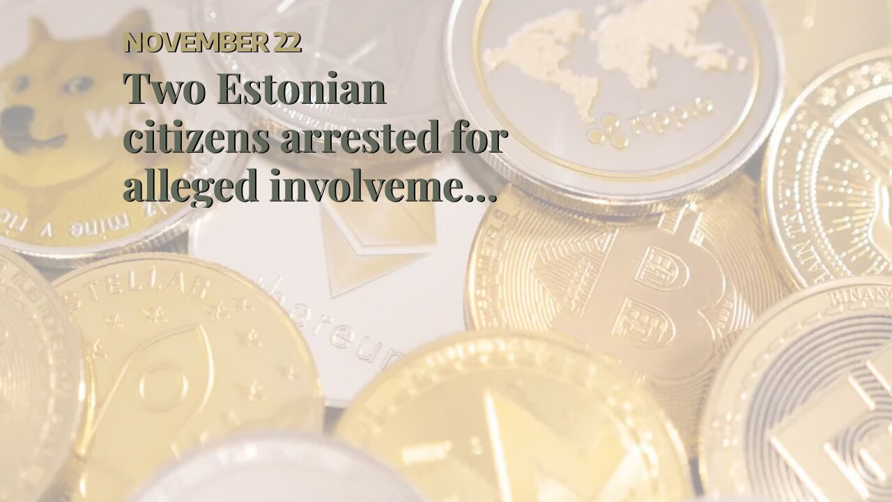 Two Estonian citizens arrested for alleged involvement in $575 million cryptocurrency fraud