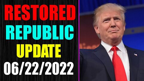 RESTORED REPUBLIC VIA A GCR UPDATE AS OF JUNE 22, 2022 - TRUMP NEWS