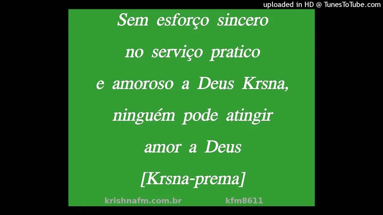 Sem esforço sincero no serviço pratico e amoroso a Deus Krishna, ninguém pode atingir... kfm8611