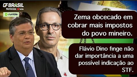 Zema obcecado em cobrar mais impostos do povo mineiro. Flávio Dino segue “namorando” a vaga do STF!