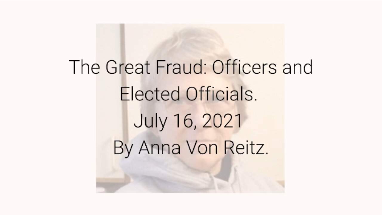 The Great Fraud: Officers and Elected Officials July 16, 2021 By Anna Von Reitz