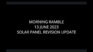 Morning Ramble - 20230613 - Solar Panel Revision Update