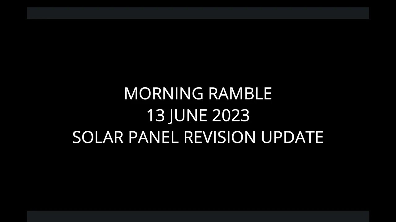 Morning Ramble - 20230613 - Solar Panel Revision Update