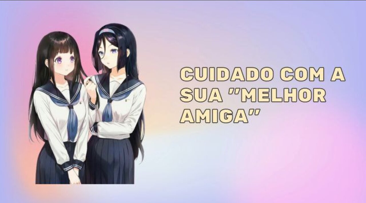 Cuidado com a sua ''melhor amiga''