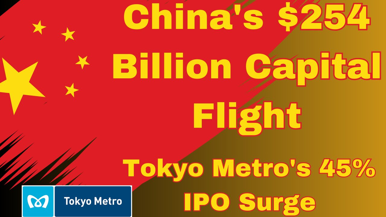 "China's $254 Billion Capital Flight" "Tokyo Metro's 45% IPO Surge"