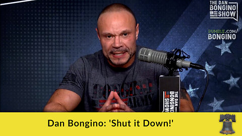 Dan Bongino: 'Shut it Down!'