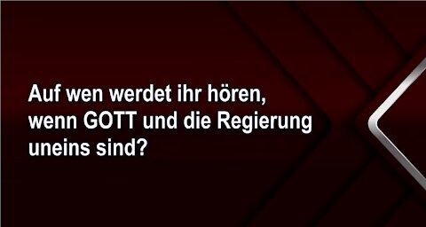 Auf wen werdet ihr hören, wenn GOTT und die Regierung uneins sind?