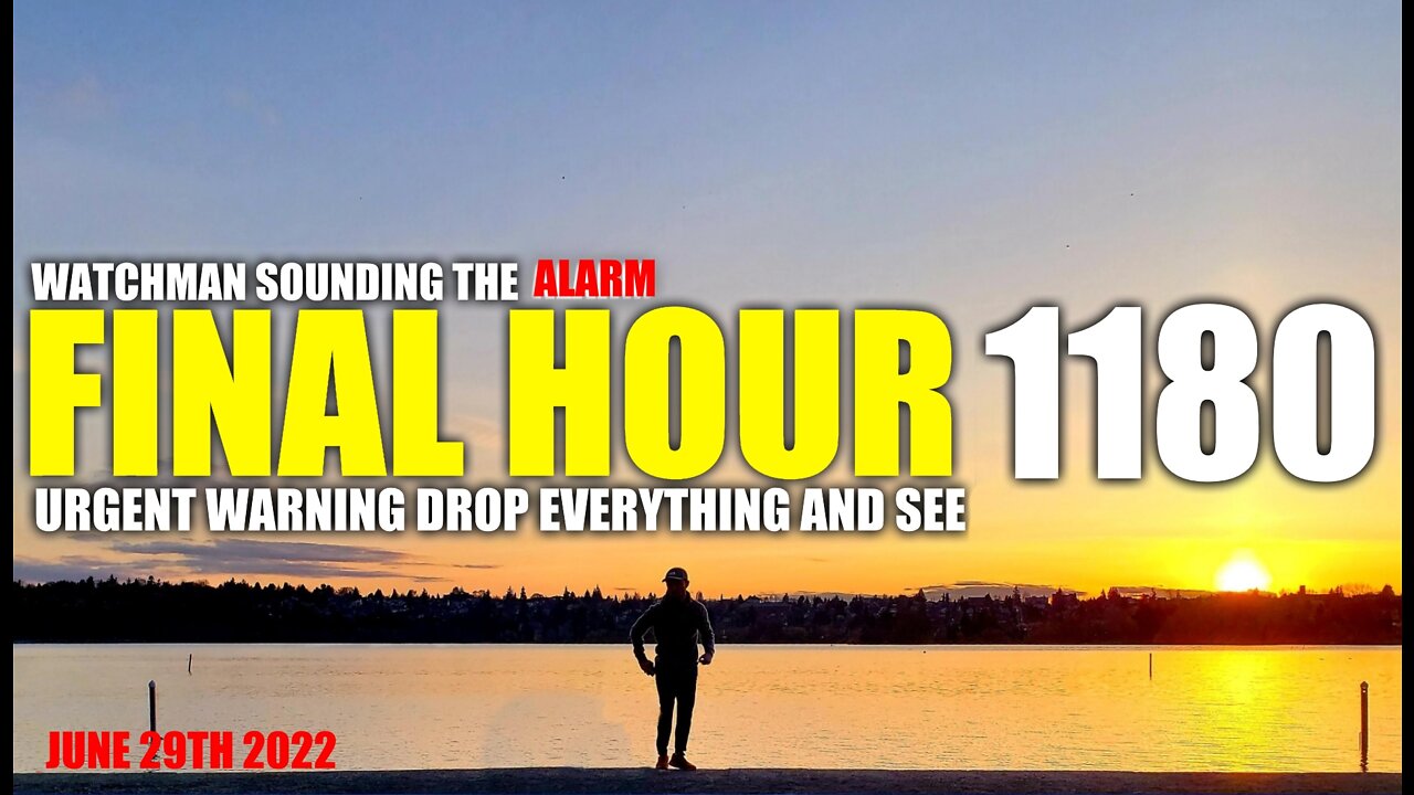 FINAL HOUR 1180 - URGENT WARNING DROP EVERYTHING AND SEE - WATCHMAN SOUNDING THE ALARM