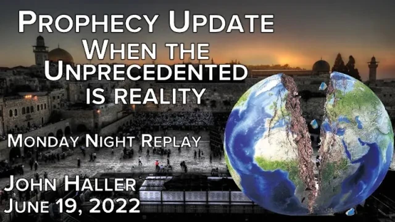 2022 06 19 John Haller's Prophecy Update When the Unprecedented is Reality Monday Night Replay