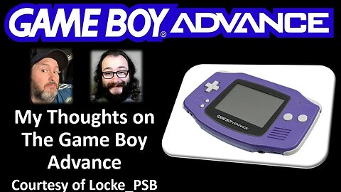 My Thoughts on The Game Boy Advance (Courtesy of Locke PSB) [With a Blooper]