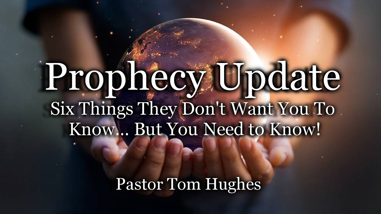 Prophecy Update: Six Things They Don’t Want You To Know… But You Need to Know!